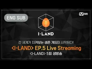 【公式mnk】[I-LAND]第五集LIVE Streaming（ENG）  