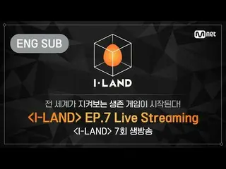 【公式mnk】[I-LAND]第七集LIVE Streaming（ENG）  