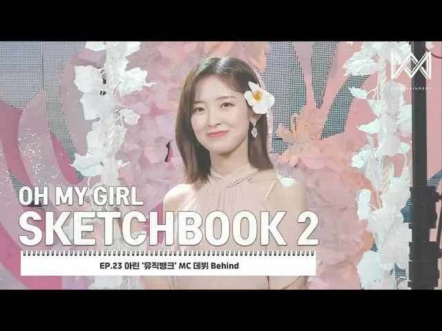 【公式】OHMYGIRL，[OHMYGIRL速寫本2] EP.23 Arin'MUSIC BANK'MC首次亮相  