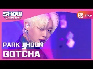 Ji ｍ mbｍ] [SHOW CHAMPION] [COMEBACK] Park Ji Hoon_-GOTCHA（PARK JIHOON-GOTCHA）l E