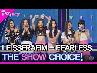 [官方sbp] LE SSERAFIM_ _, THE SHOW_ _ CHOICE! [THE SHOW_ _ 220510]  