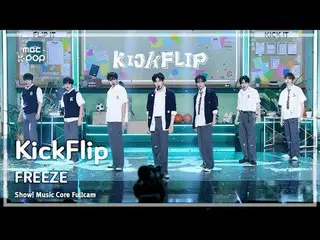 [#Music Full Cam 8K] KickFlip_ _ (KickFlip_ ) – FREEZE FullCam |展示！音樂核心| MBC2505
